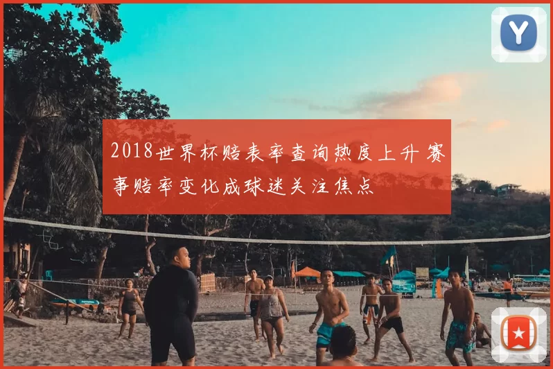 2018世界杯赔表率查询热度上升 赛事赔率变化成球迷关注焦点