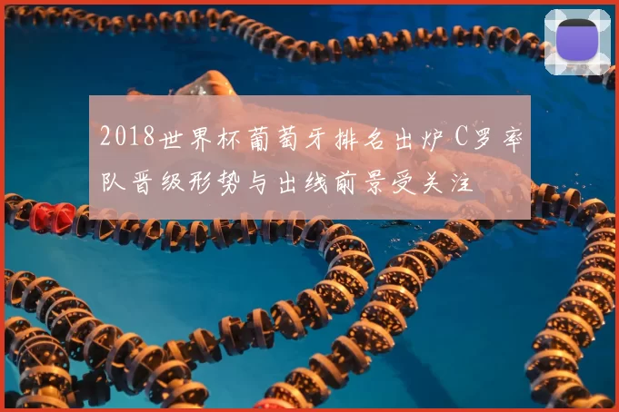2018世界杯葡萄牙排名出炉 C罗率队晋级形势与出线前景受关注