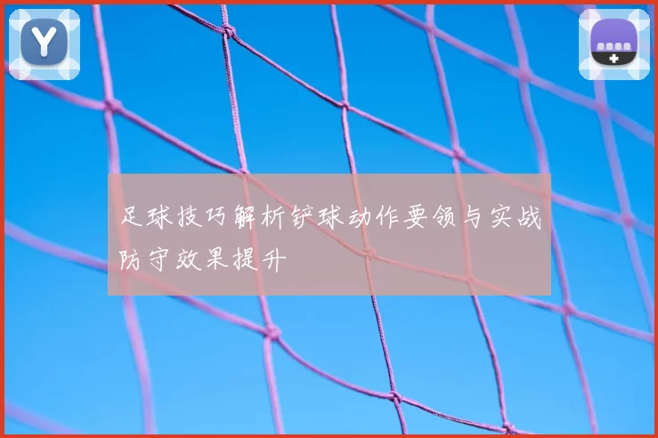 足球技巧解析铲球动作要领与实战防守效果提升