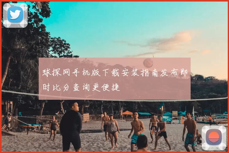球探网手机版下载安装指南发布即时比分查询更便捷