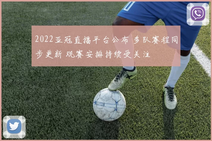 2022亚冠直播平台公布 多队赛程同步更新 观赛安排持续受关注