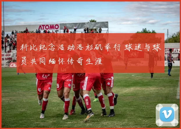 科比纪念活动洛杉矶举行 球迷与球员共同缅怀传奇生涯