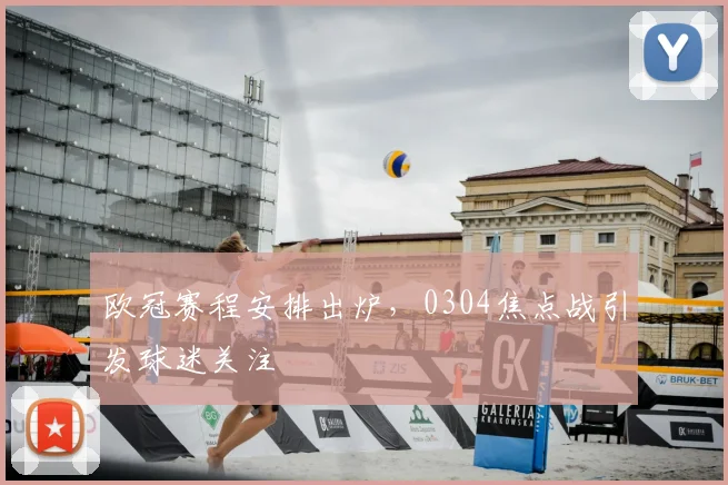欧冠赛程安排出炉，0304焦点战引发球迷关注
