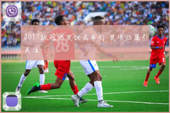 2017欧冠颁奖仪式举行 奖项归属引关注